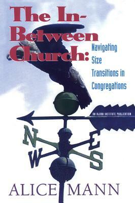 The In-Between Church: Navigating Size Transitions in Congregations by Alice Mann