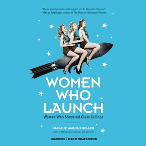 Women Who Launch: Women Who Shattered Glass Ceilings by Marlene Wagman-Geller