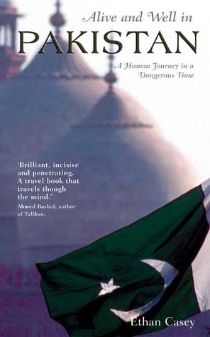 Alive and Well in Pakistan: A Human Journey in a Dangerous Time by Ethan Casey