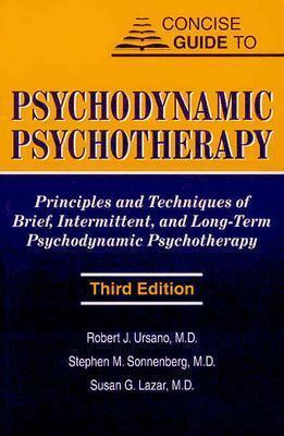 Concise Guide to Psychodynamic Psychotherapy: Principles and Techniques of Brief, Intermittent, and Long-Term Psychodynamic Psychotherapy by Robert J. Ursano, Stephen M. Sonnenberg, Susan G. Lazar