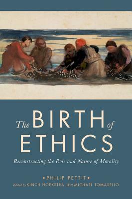 The Birth of Ethics: Reconstructing the Role and Nature of Morality by Philip Pettit