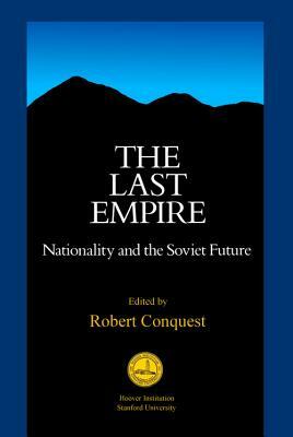 The Last Empire, Volume 325: Nationality and the Soviet Future by Robert Conquest