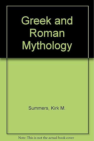 Greek and Roman Mythology by Kirk M. Summers