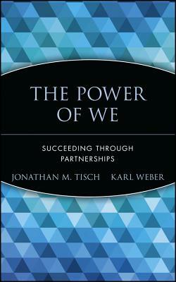The Power of We: Succeeding Through Partnerships by Jonathan M. Tisch, Karl Weber