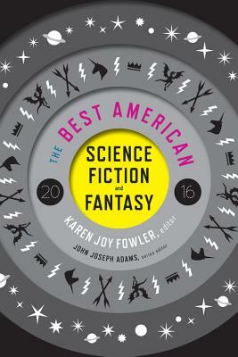 The Best American Science Fiction and Fantasy 2016 by John Joseph Adams, Karen Joy Fowler