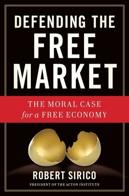 Defending the Free Market: The Moral Case for a Free Economy by Robert Sirico