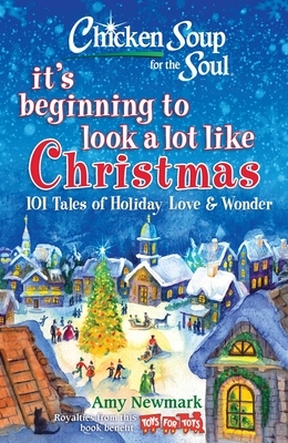 Chicken Soup for the Soul: It's Beginning to Look a Lot Like Christmas: 101 Tales of Holiday Love and Wonder by Amy Newmark