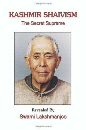 Kashmir Shaivism: The Secret Supreme by Lakshmanjoo