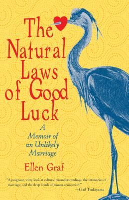 The Natural Laws of Good Luck: A Memoir of an Unlikely Marriage by Ellen Graf