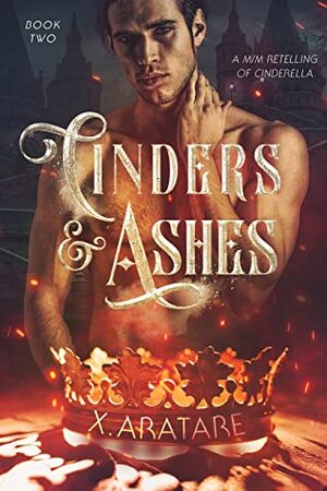 Cinders & Ashes Book Two by X. Aratare