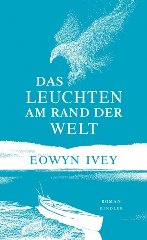 Das Leuchten am Rand der Welt by Eowyn Ivey