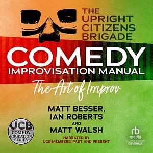 The Upright Citizens Brigade Comedy Improv Manual  by upright citizens brigade