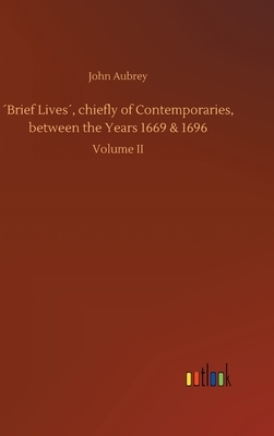 ´Brief Lives´, chiefly of Contemporaries, between the Years 1669 & 1696 by John Aubrey