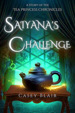 Saiyana's Challenge: A Story of the Tea Princess Chronicles by Casey Blair