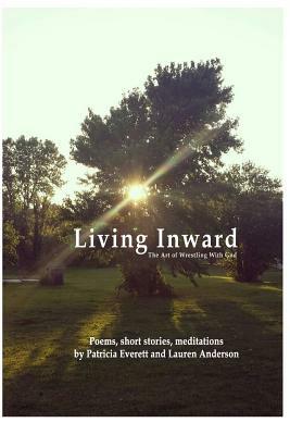 Living Inward: The Art of Wrestling With God by Lauren Anderson, Patricia Everett