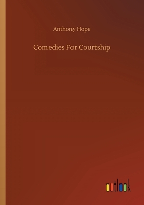 Comedies For Courtship by Anthony Hope