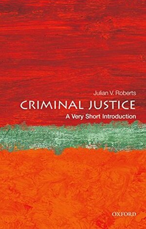 Criminal Justice: A Very Short Introduction by Julian V. Roberts