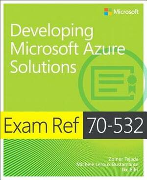 Exam Ref 70-532 Developing Microsoft Azure Solutions by Michele LeRoux Bustamante, Zoiner Tejada