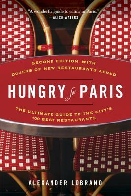 Hungry for Paris (second edition): The Ultimate Guide to the City's 109 Best Restaurants by Alexander Lobrano