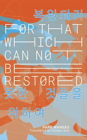 For That Which Cannot Be Restored by Park Wanseo