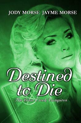 Destined to Die: The Briar Creek Vampires by Jayme Morse, Jody Morse