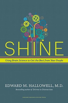 Shine: Using Brain Science to Get the Best from Your People by Ned Hallowell