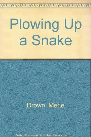 Plowing Up a Snake by Merle Drown