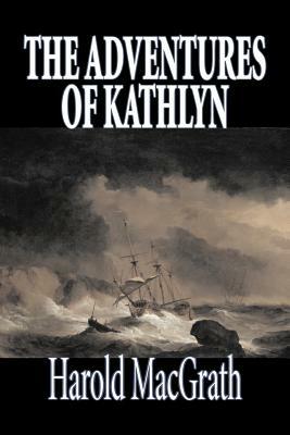 The Adventures of Kathlyn by Harold MacGrath, Fiction, Classics, Action & Adventure by Harold Macgrath