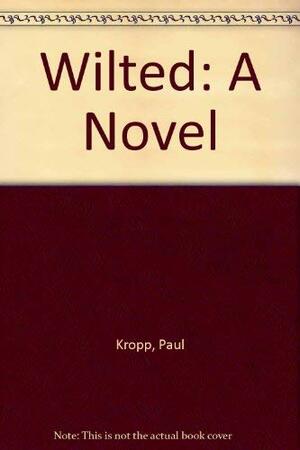 Wilted by Paul Kropp