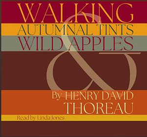 Walking, Autumnal Tints & Wild Apples by Henry David Thoreou