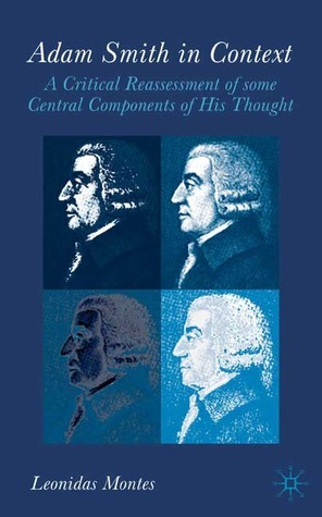 Adam Smith in Context: A Critical Reassesment of Some Central Components of His Thought by Leonidas Montes