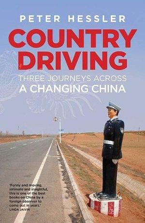 Country Driving: Three Journeys Across A Changing China by Peter Hessler, Peter Hessler