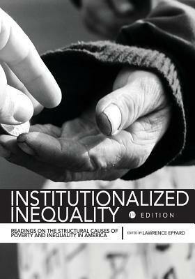 Institutionalized Inequality: Readings on the Structural Causes of Poverty and Inequality in America by 