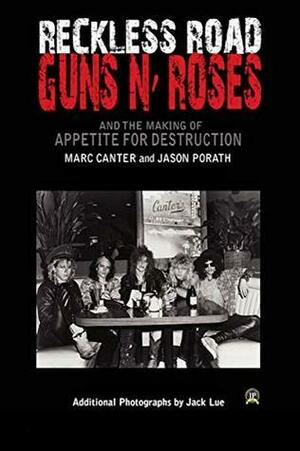 Reckless Road: Guns N' Roses and the Making of Appetite for Destruction by Jason Porath, Marc Canter