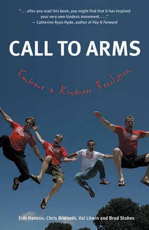 Call to Arms: Embrace a Kindness Revolution by Erik Hanson, Brad Stokes, Catherine Ryan Hyde, Chris Bratseth, Val Litwin