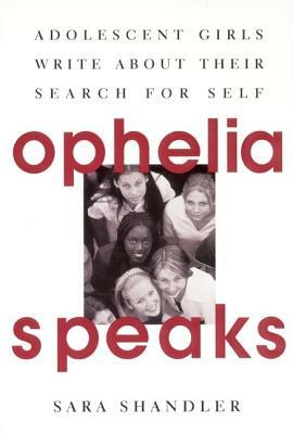 Ophelia Speaks: Adolescent Girls Write about Their Search for Self by Sara Shandler