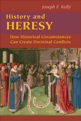 History and Heresy: How Historical Forces Can Create Doctrinal Conflicts by Joseph F. Kelly