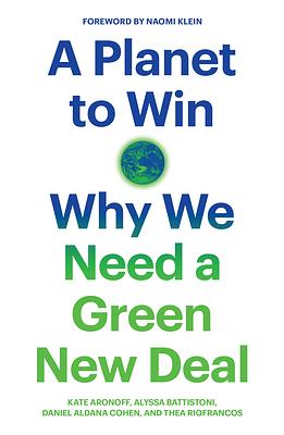 A Planet to Win: Why We Need a Green New Deal by Daniel Aldana Cohen, Alyssa Battistoni, Thea Riofrancos, Kate Aronoff