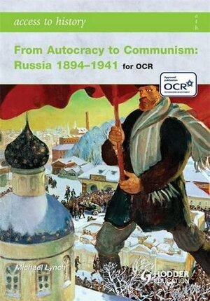 From Autocracy to Communism: Russia 1894-1941 by Michael Lynch