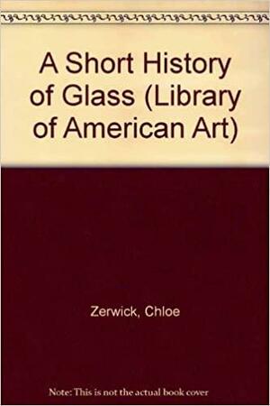 A Short History Of Glass by Chloe Zerwick