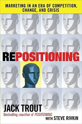 Repositioning: Marketing in an Era of Competition, Change and Crisis by Steve Rivkin, Jack Trout