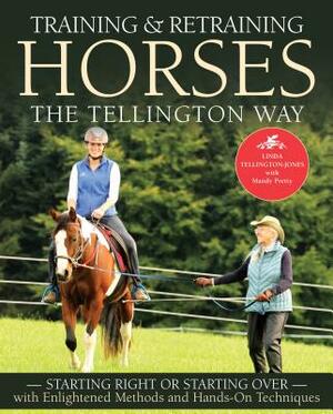 Training and Retraining Horses the Tellington Way: Starting Right or Starting Over with Enlightened Methods and Hands-On Techniques by Linda Tellington-Jones