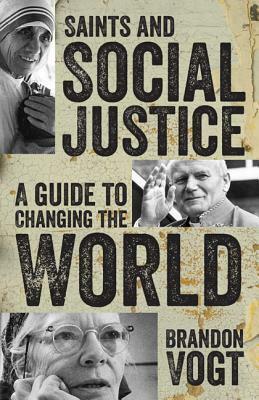 Saints and Social Justice: A Guide to the Changing World by Brandon Vogt