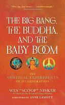 The Big Bang, the Buddha, and the Baby Boom: The Spiritual Experiments of My Generation by Wes "Scoop" Nisker