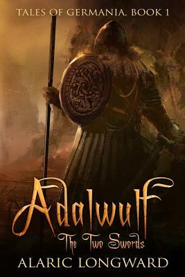 Adalwulf: The Two Swords by Alaric Longward