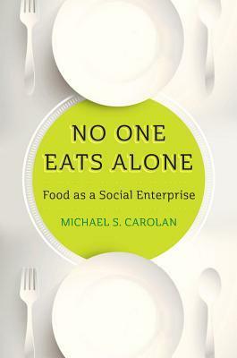No One Eats Alone: Food as a Social Enterprise by Michael S. Carolan