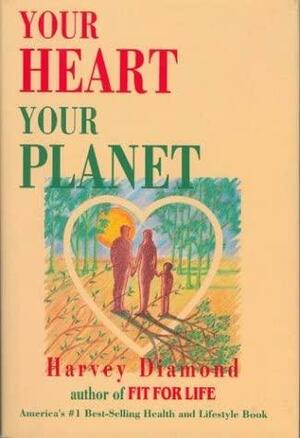 Your Heart, Your Planet by Harvey Diamond