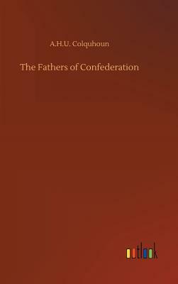 The Fathers of Confederation by A. H. U. Colquhoun