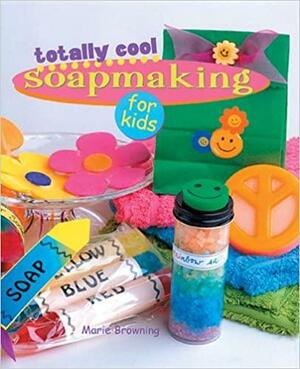 Totally Cool Soapmaking for Kids by Marie Browning