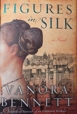 Figures in Silk by Vanora Bennett